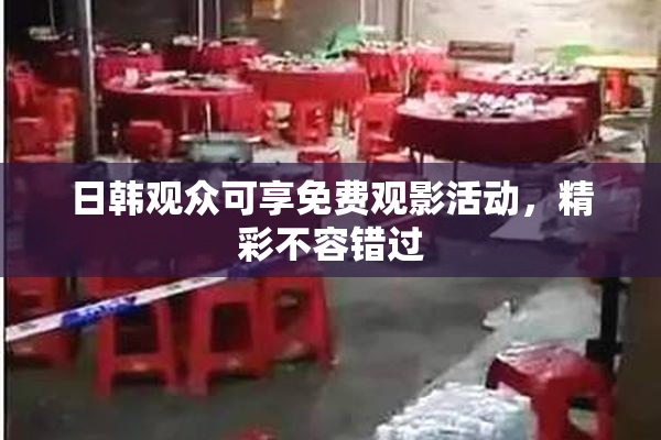 日韩观众可享免费观影活动，精彩不容错过