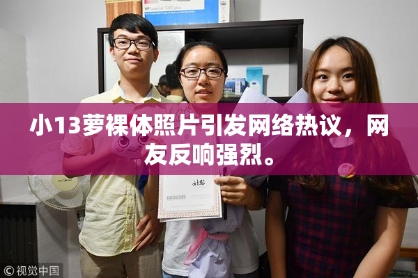小13萝裸体照片引发网络热议，网友反响强烈。