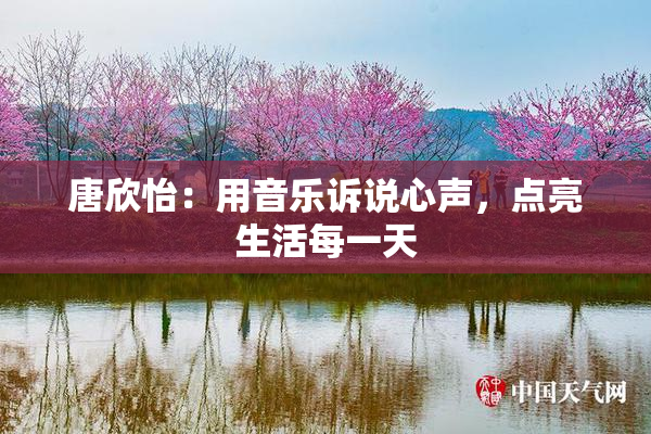 唐欣怡：用音乐诉说心声，点亮生活每一天
