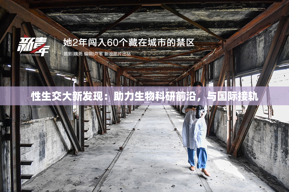 性生交大新发现：助力生物科研前沿，与国际接轨