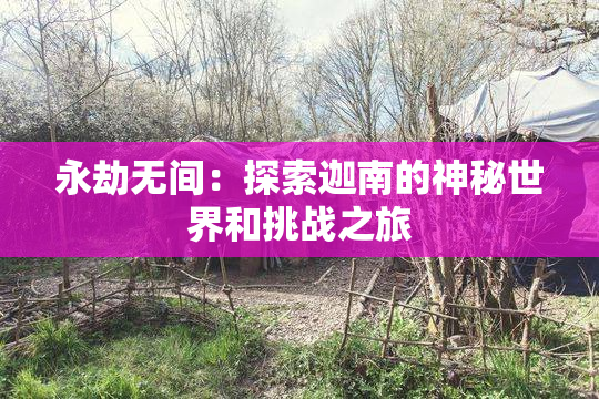 永劫无间：探索迦南的神秘世界和挑战之旅