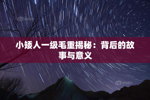 小矮人一级毛重揭秘：背后的故事与意义