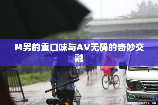 M男的重口味与AV无码的奇妙交融