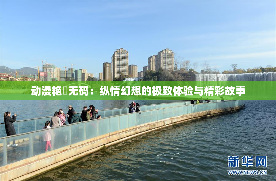 动漫艳鉧无码：纵情幻想的极致体验与精彩故事