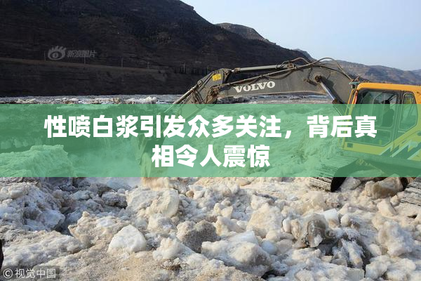 性喷白浆引发众多关注，背后真相令人震惊