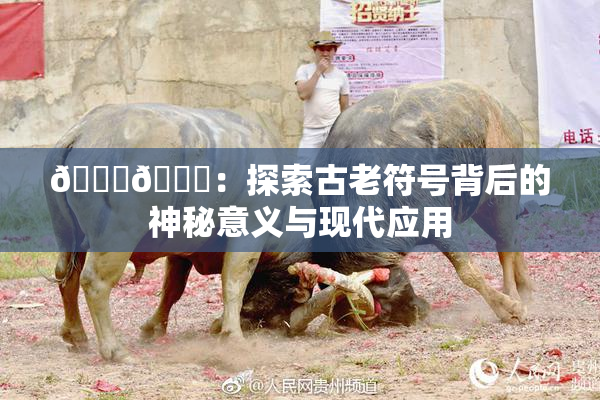 🐔🐔：探索古老符号背后的神秘意义与现代应用