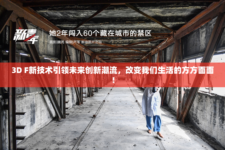 3D F新技术引领未来创新潮流，改变我们生活的方方面面！