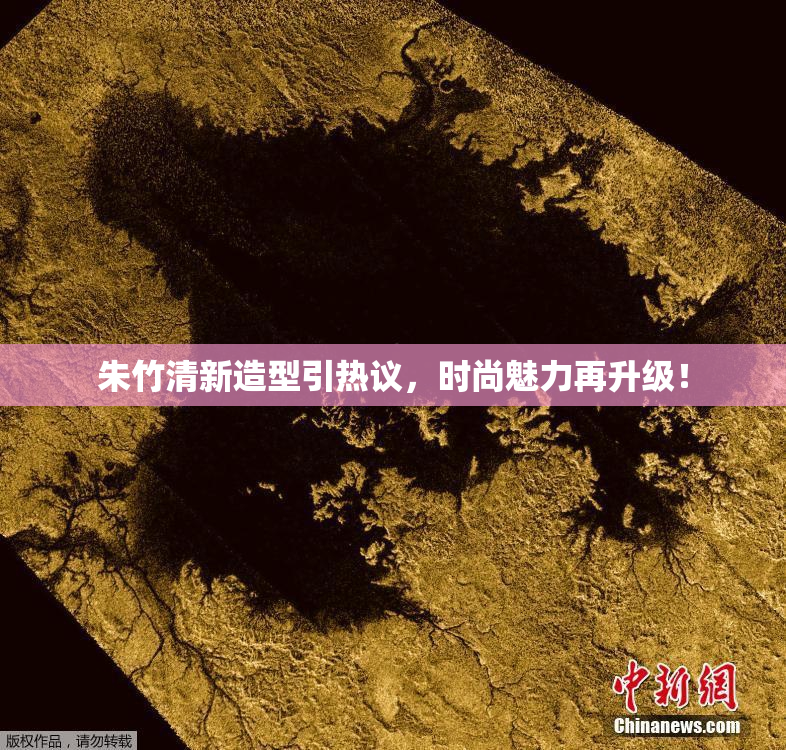 朱竹清新造型引热议，时尚魅力再升级！
