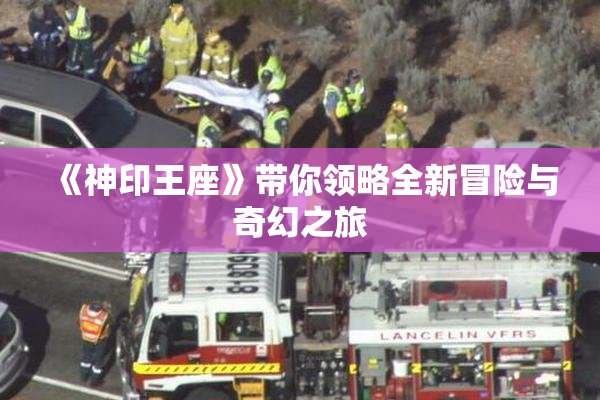 《神印王座》带你领略全新冒险与奇幻之旅