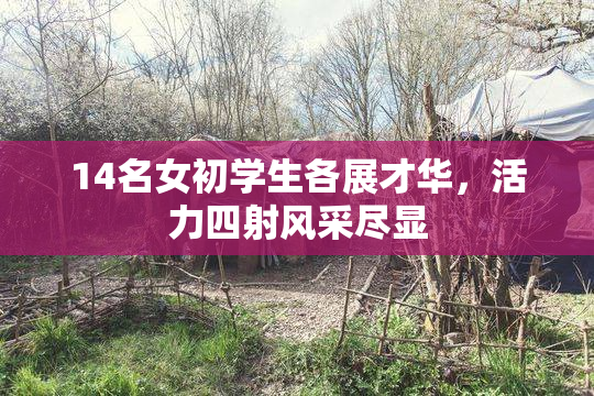 14名女初学生各展才华，活力四射风采尽显