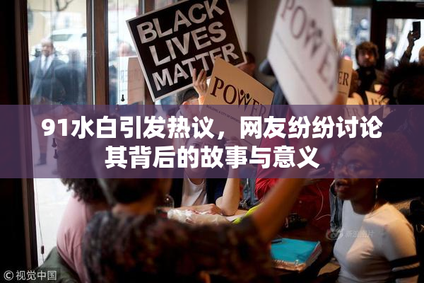 91水白引发热议，网友纷纷讨论其背后的故事与意义