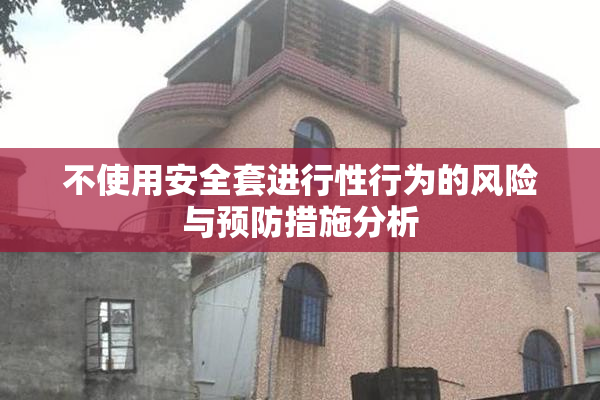 不使用安全套进行性行为的风险与预防措施分析