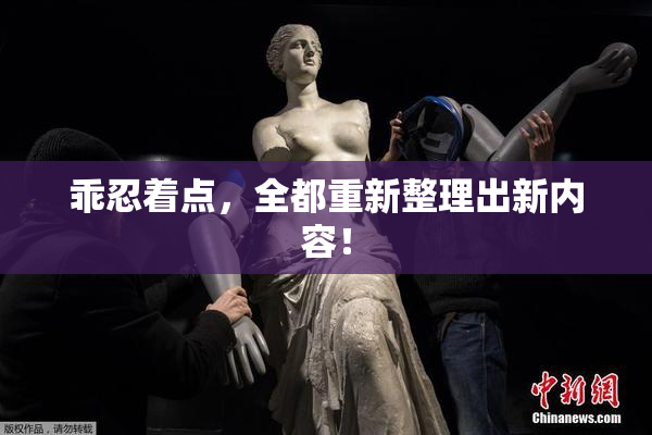 乖忍着点，全都重新整理出新内容！