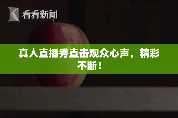 真人直播秀直击观众心声，精彩不断！
