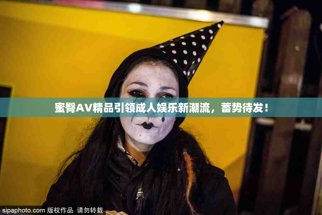 蜜臀AV精品引领成人娱乐新潮流，蓄势待发！