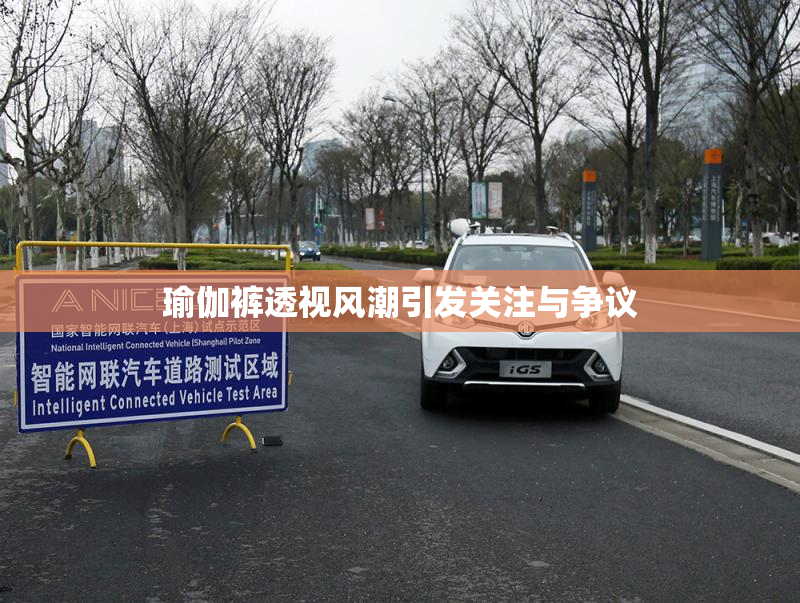 瑜伽裤透视风潮引发关注与争议