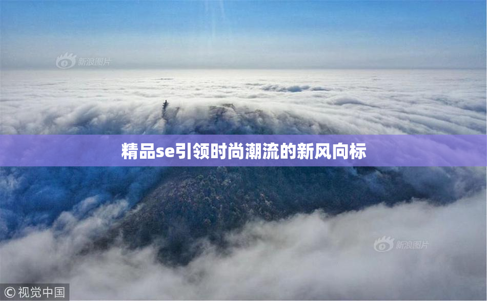 精品se引领时尚潮流的新风向标