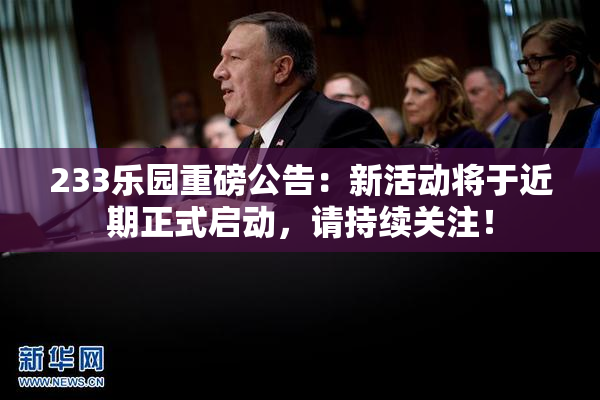 233乐园重磅公告：新活动将于近期正式启动，请持续关注！