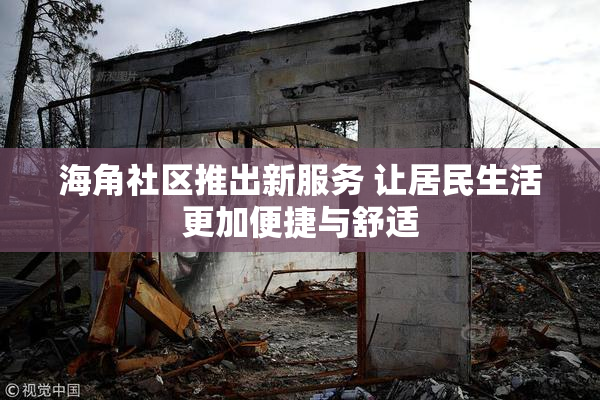 海角社区推出新服务 让居民生活更加便捷与舒适