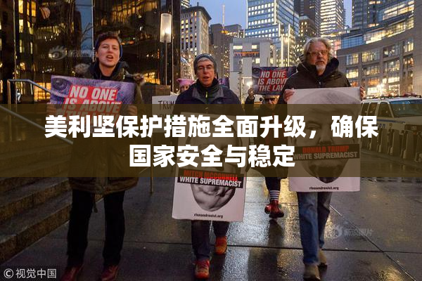 美利坚保护措施全面升级，确保国家安全与稳定