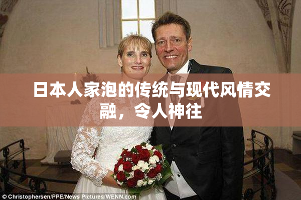 日本人家泡的传统与现代风情交融，令人神往