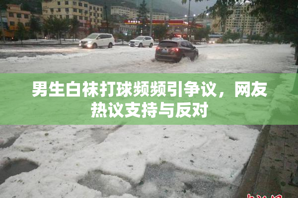 男生白袜打球频频引争议，网友热议支持与反对