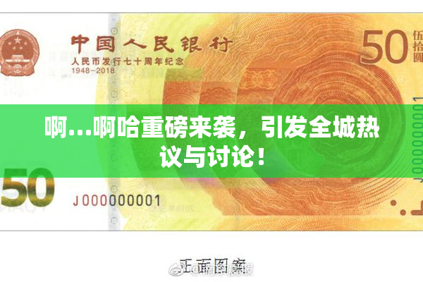 啊…啊哈重磅来袭，引发全城热议与讨论！