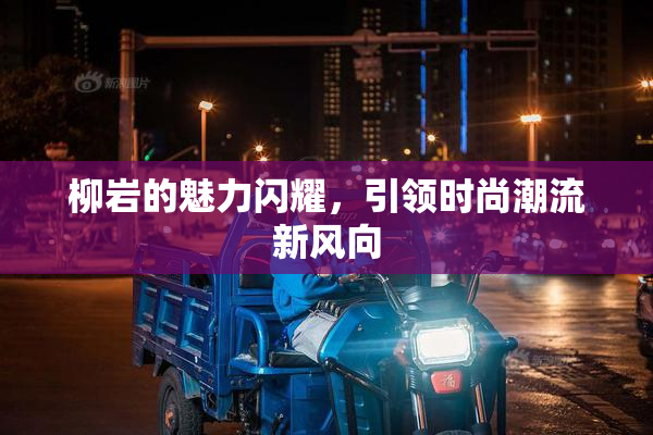 柳岩的魅力闪耀，引领时尚潮流新风向