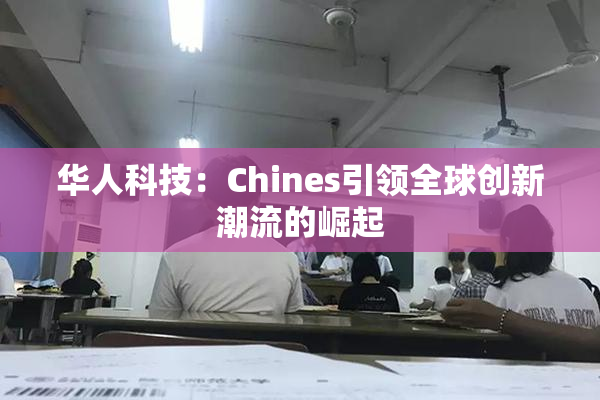 华人科技：Chines引领全球创新潮流的崛起