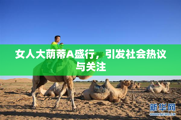 女人大荫蒂A盛行，引发社会热议与关注