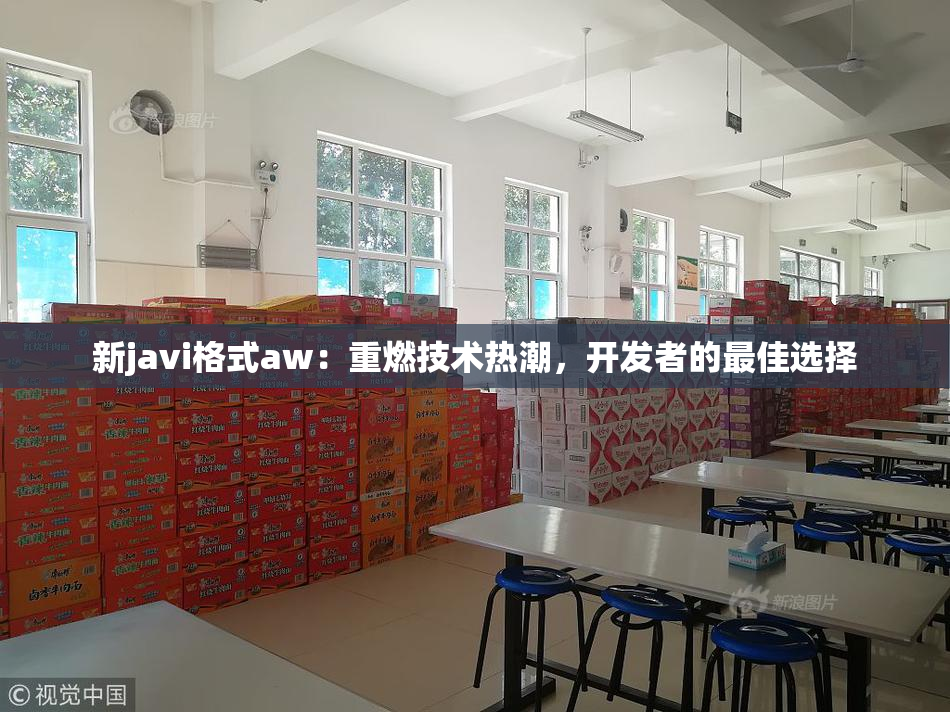 新javi格式aw：重燃技术热潮，开发者的最佳选择