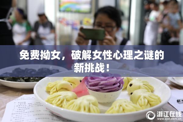 免费拗女，破解女性心理之谜的新挑战！