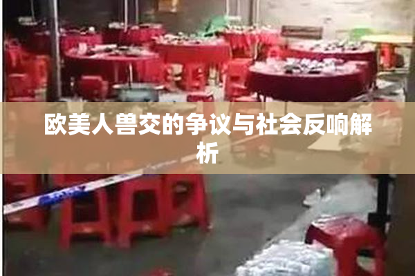 欧美人兽交的争议与社会反响解析