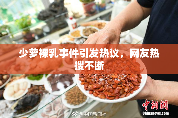 少萝裸乳事件引发热议，网友热搜不断