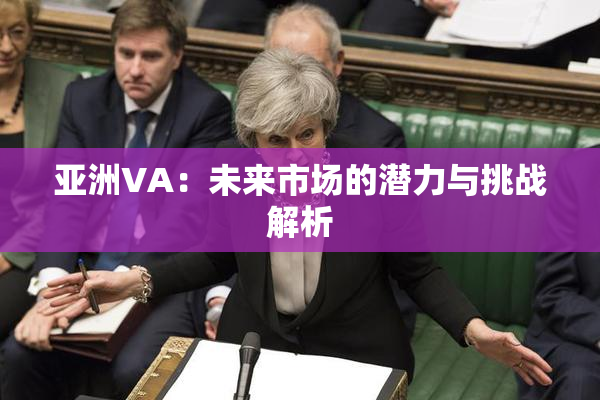 亚洲VA：未来市场的潜力与挑战解析
