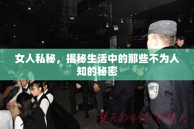 女人私秘，揭秘生活中的那些不为人知的秘密