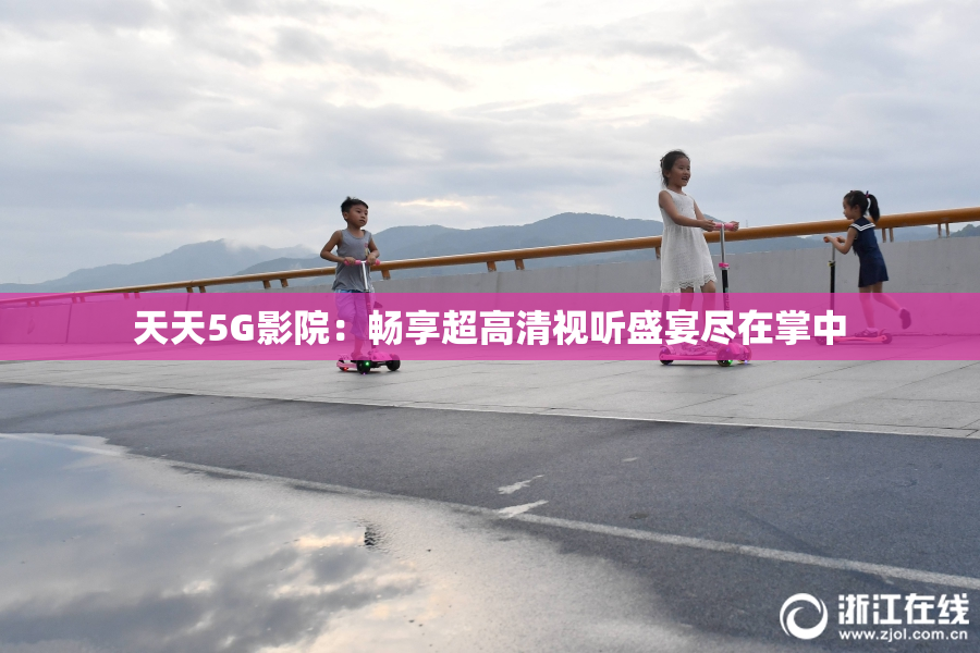 天天5G影院：畅享超高清视听盛宴尽在掌中