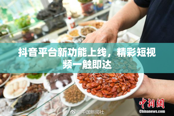 抖音平台新功能上线，精彩短视频一触即达
