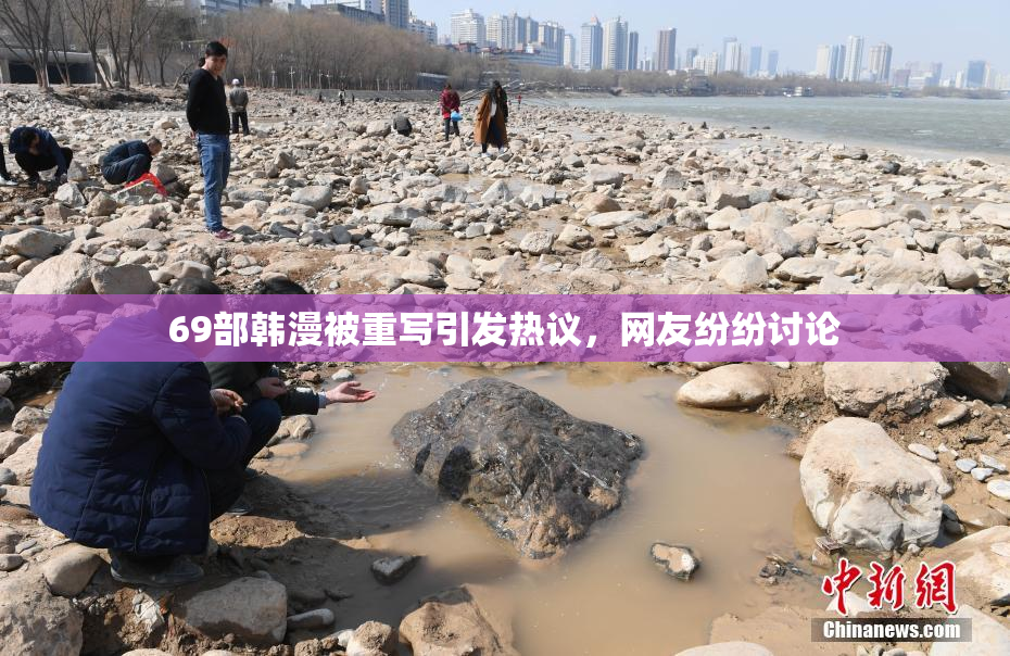 69部韩漫被重写引发热议，网友纷纷讨论