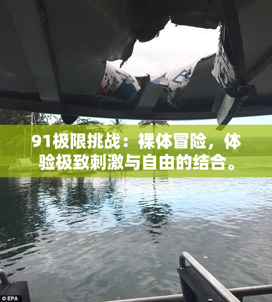 91极限挑战：裸体冒险，体验极致刺激与自由的结合。