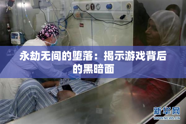 永劫无间的堕落：揭示游戏背后的黑暗面