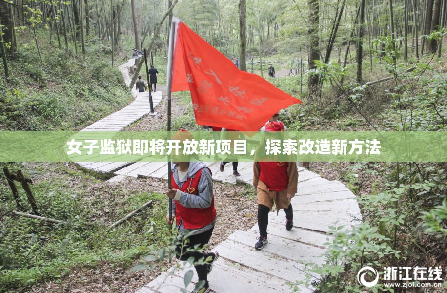 女子监狱即将开放新项目，探索改造新方法