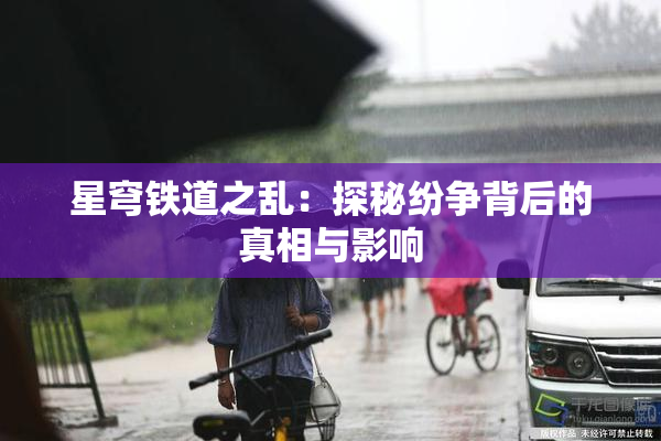 星穹铁道之乱：探秘纷争背后的真相与影响