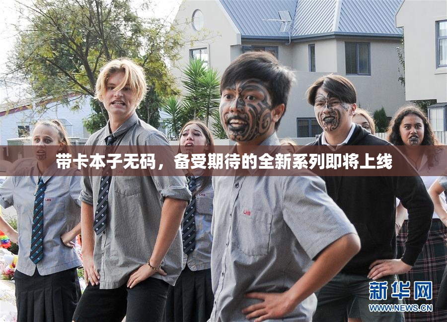 带卡本子无码，备受期待的全新系列即将上线