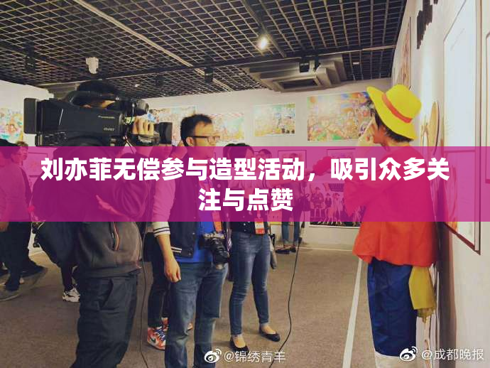 刘亦菲无偿参与造型活动，吸引众多关注与点赞