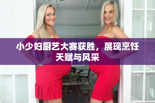 小少妇厨艺大赛获胜，展现烹饪天赋与风采