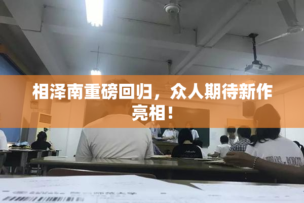 相泽南重磅回归，众人期待新作亮相！