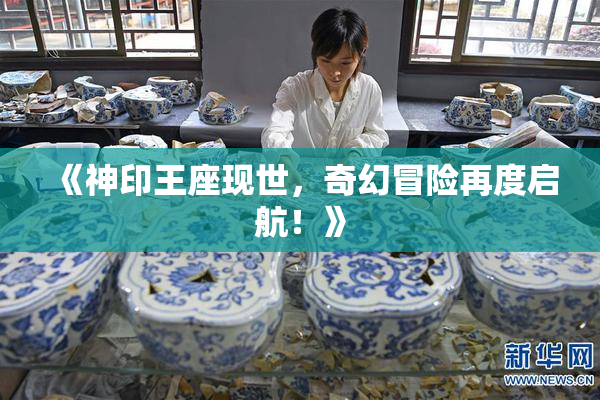 《神印王座现世，奇幻冒险再度启航！》