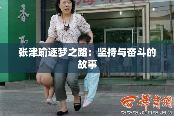 张津瑜逐梦之路：坚持与奋斗的故事