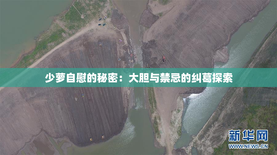少萝自慰的秘密：大胆与禁忌的纠葛探索
